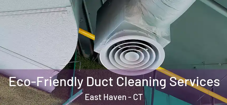 Eco-Friendly Duct Cleaning Services East Haven - CT