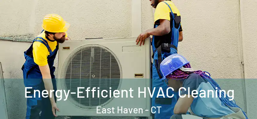Energy-Efficient HVAC Cleaning East Haven - CT