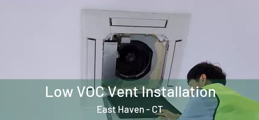 Low VOC Vent Installation East Haven - CT