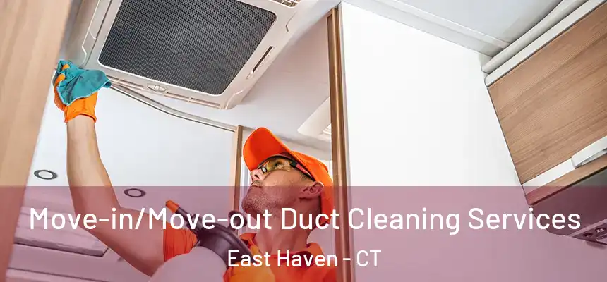 Move-in/Move-out Duct Cleaning Services East Haven - CT