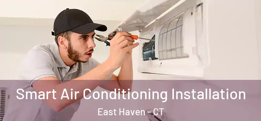 Smart Air Conditioning Installation East Haven - CT