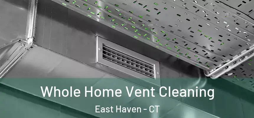 Whole Home Vent Cleaning East Haven - CT